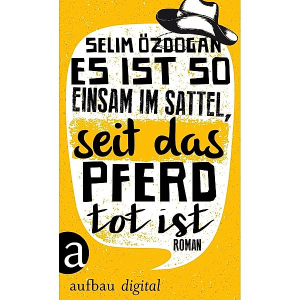 Es ist so einsam im Sattel, seit das Pferd tot ist, Selim Özdogan