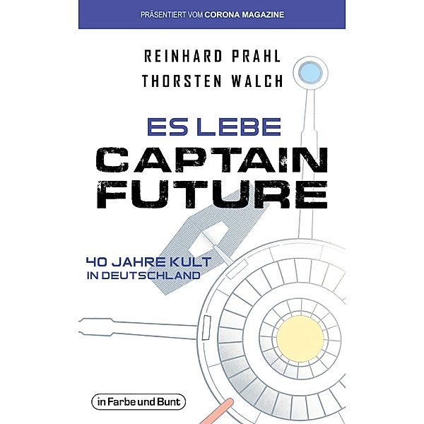Es lebe Captain Future - 40 Jahre Kult in Deutschland, Thorsten Walch, Reinhard Prahl