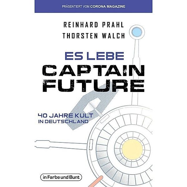 Es lebe Captain Future - 40 Jahre Kult in Deutschland, Thorsten Walch, Reinhard Prahl