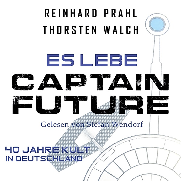 Es lebe Captain Future: Das Hörbuch, Reinhard Prahl, Thorsten Walch