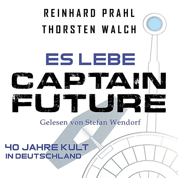 Es lebe Captain Future: Das Hörbuch, Thorsten Walch, Reinhard Prahl