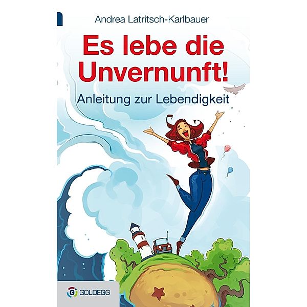 Es lebe die Unvernunft! / Goldegg Leben und Gesundheit, Andrea Latritsch-Karlbauer