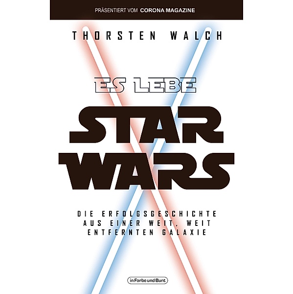 Es lebe Star Wars - Die Erfolgsgeschichte aus einer weit, weit entfernten Galaxis, Thorsten Walch
