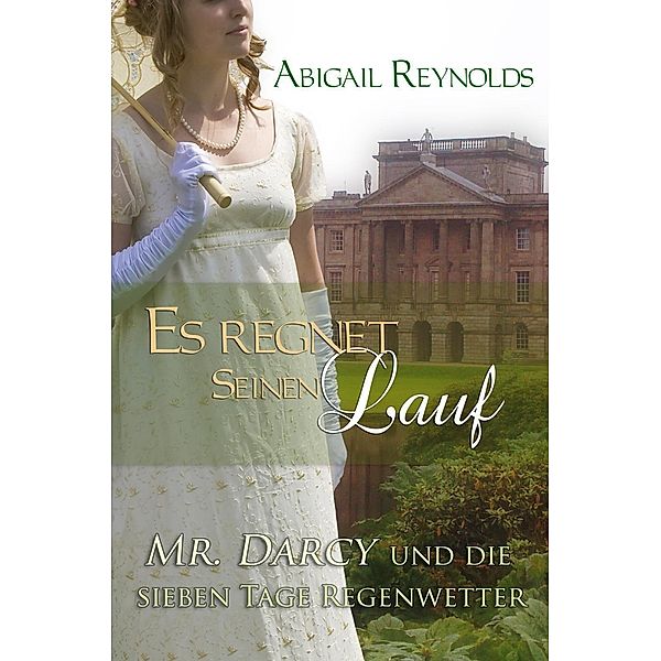 Es regnet seinen Lauf: Mr. Darcy und die sieben Tage Regenwetter, Abigail Reynolds