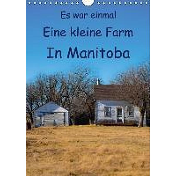 Es war einmal Eine kleine Farm In Manitoba / Planer (Wandkalender 2015 DIN A4 hoch), Marianne Drews