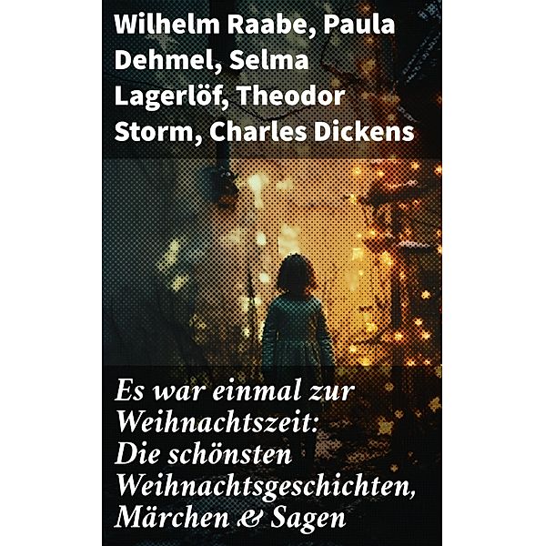 Es war einmal zur Weihnachtszeit: Die schönsten Weihnachtsgeschichten, Märchen & Sagen, Wilhelm Raabe, Oscar Wilde, Peter Rosegger, Arthur Conan Doyle, Frances Hodgson Burnett, Beatrix Potter, O. Henry, Georg Ebers, E. T. A. Hoffmann, Hans Christian Andersen, Walter Benjamin, Paula Dehmel, Heinrich Seidel, Kurt Tucholsky, Manfred Kyber, Luise Büchner, Goethe, Die Gebrüder Grimm, Josef Albert Stöckl, Selma Lagerlöf, Theodor Storm, Charles Dickens, Hermann Löns, Ludwig Bechstein, Adalbert Stifter, Ludwig Thoma