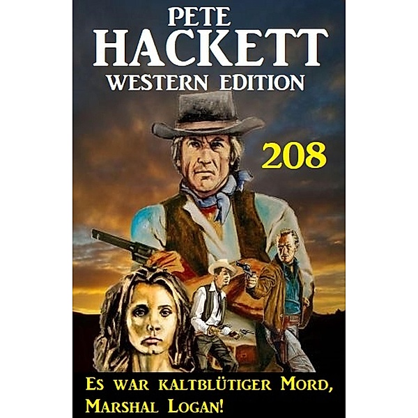 Es war kaltblütiger Mord, Marshal Logan! Pete Hackett Western Edition 208, Pete Hackett
