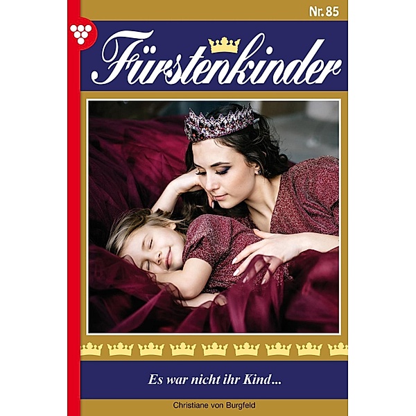Es war nicht ihr Kind ... / Fürstenkinder Bd.85, Christiane von Burgfeld
