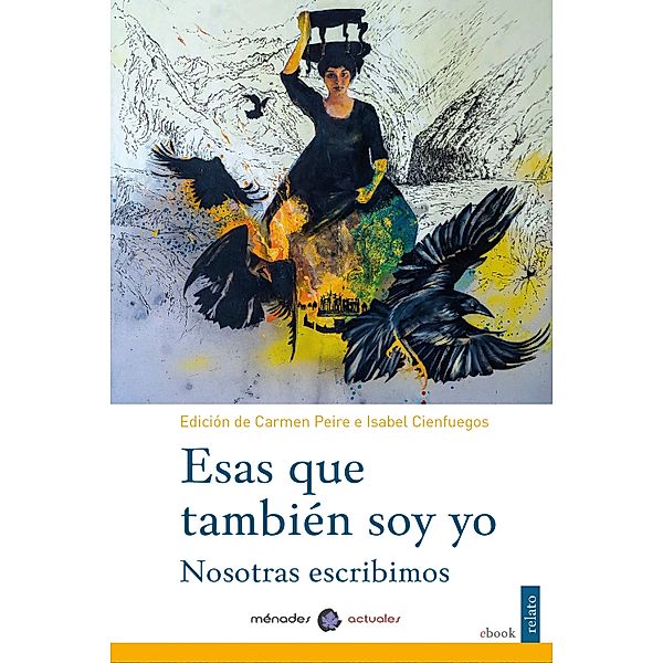 Esas que también soy yo, Angelina Múñiz Huberman, Pilar Gómez Esteban, Julia Otxoa, Carmen Vega, María Tena, Elena Casero, Gloria Fernández Rozas, Inmaculada de la Fuente, Isabel Cienfuegos, Lola López Mondéjar, Carmen Dorado Vedia, Cristina Peri Rossi, Violeta Rojo, Almudena Grandes, María José Codes, Alena Collar, Carola Aikin, Marian Torrejón, Nuria Barrios, Cristina Grande, Silvia Eugenia Castillero, Yolanda González, Bárbara Darder, Inma Porcel, Eva Manzano, Maite Núñez, Eva Losada Casanova, Marta Sanz, Viviana Paletta, Elena del Hoyo, Maya García Vinuesa, Ana Grandal, Ester González, Mariví Antón, Carmen Domingo, Cristina López Barrio, Esther Panduro, Ana Lía de Urán, Gemma Pellicer, Sonia Aldama Muñoz, Lourdes Pinel, Berta Delgado Melgosa, Nuria Sierra Cruzado, María Fernanda Ampuero, Marga Cancela Negreira, María Villa, Sara Morante, Gloria Fortún, Marina Perezagua, Mariana Torres, Gema Nieto Giménez, Cristina Morales, María Cano, Paloma Caramelo, Lucía Sánchez, Matilde Tricarico, Lucía García Díaz Miguel, Begoña Alonso, Rosa Montero, Carmen Peire