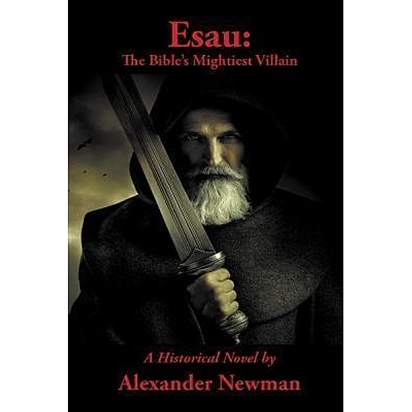 Esau: The Bible's Mightiest Villain, Alexander Newman