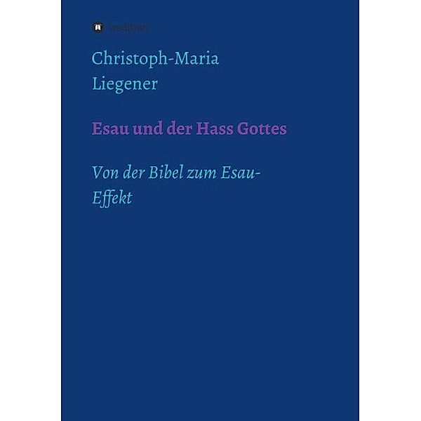 Esau und der Hass Gottes, Christoph-Maria Liegener