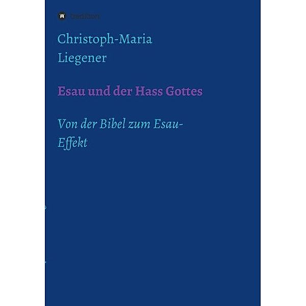 Esau und der Hass Gottes, Christoph-Maria Liegener