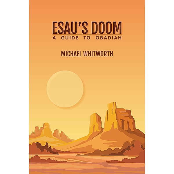 Esau's Doom: A Guide to Obadiah (Guides to God's Word, #27) / Guides to God's Word, Michael Whitworth