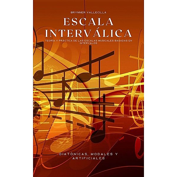 Escala interválica: Teoría y práctica de las escalas musicales basadas en intervalos / escala interválica, Brynner Vallecilla