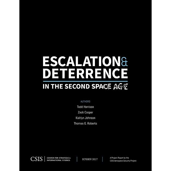 Escalation and Deterrence in the Second Space Age / CSIS Reports, Todd Harrison, Zack Cooper, Kaitlyn Johnson, Thomas G. Roberts