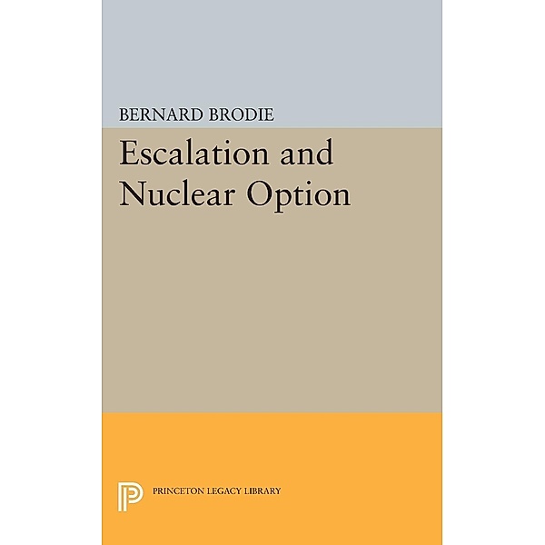 Escalation and Nuclear Option / Princeton Legacy Library Bd.2173, Bernard Brodie