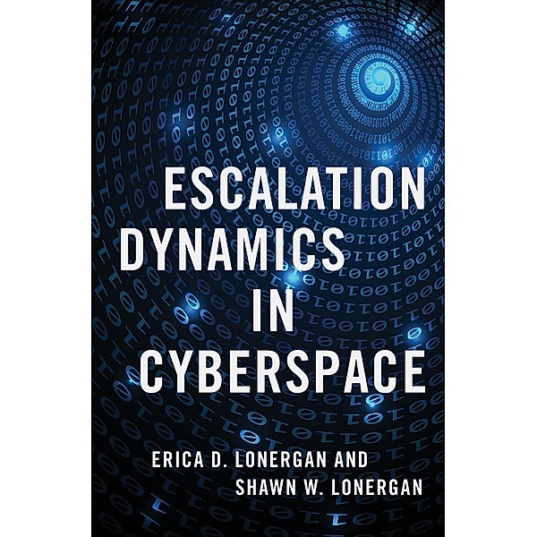 Escalation Dynamics in Cyberspace, Erica D. Lonergan, Shawn W. Lonergan