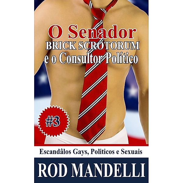 Escândalos Gays, Políticos e Sexuais #3 O Senador Brick Scrotorum e O Consultor Político, Rod Mandelli