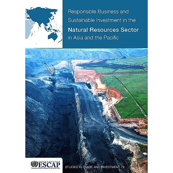 ESCAP Studies in Trade and Investment: Responsible Business and Sustainable Investment in the Natural Resources Sector in Asia and the Pacific