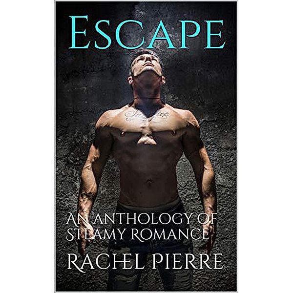 Escape : An Anthology of Steamy Romance, Rachel Pierre