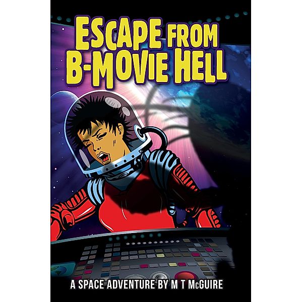 Escape from B Movie Hell, M T McGuire