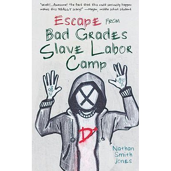 Escape from Bad Grades Slave Labor Camp / iread books and publishing, Nathan Smith Jones