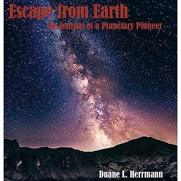 Escape from Earth (the Journal of a Planetary Pioneer) / Czykmate Productions, Duane L. Herrmann