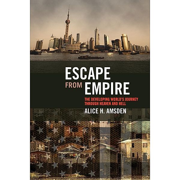 Escape from Empire: The Developing World's Journey Through Heaven and Hell, Alice H. Amsden