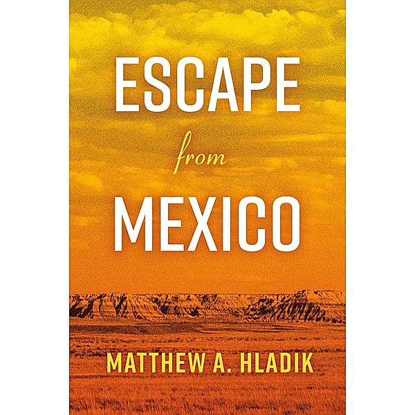 Escape from Mexico, Matthew A. Hladik