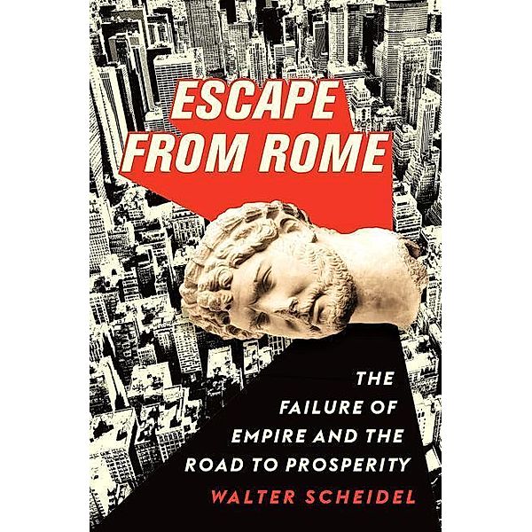 Escape from Rome: The Failure of Empire and the Road to Prosperity, Walter Scheidel