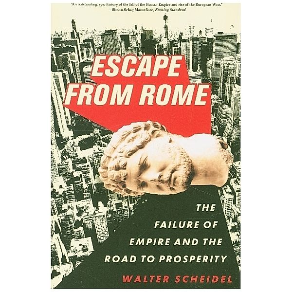 Escape from Rome - The Failure of Empire and the Road to Prosperity, Walter Scheidel