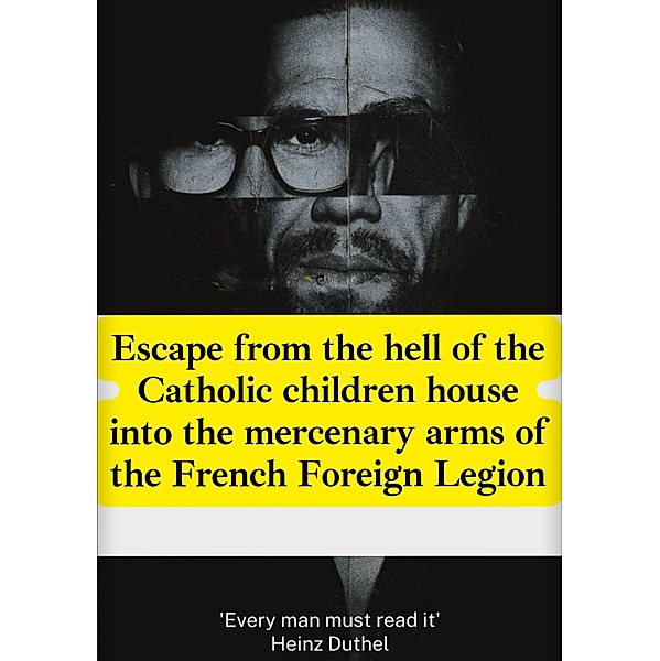 Escape from the hell of the Catholic children house into the mercenary arms of the French Foreign Legion, Heinz Duthel