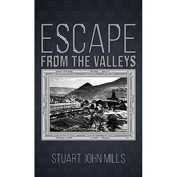 Escape from the Valleys / Austin Macauley Publishers, Stuart John Mills