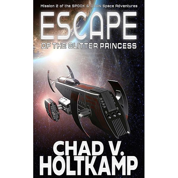 Escape of the Glitter Princess (The SPOOK & GOON Space Adventures, #2) / The SPOOK & GOON Space Adventures, Chad V. Holtkamp