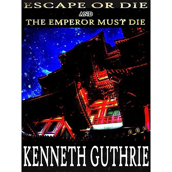 Escape or Die and The Emperor Must Die (Combined Edition) / Lunatic Ink Publishing, Kenneth Guthrie