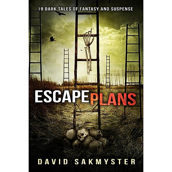 Escape Plans: 19 Dark Tales of Fantasy and Suspense, David Sakmyster