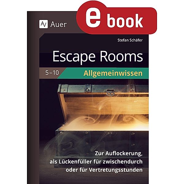 Escape Rooms Allgemeinwissen Klassen 5-10 / Escape Rooms Sekundarstufe, Stefan Schäfer