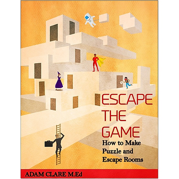 Escape the Game: How to Make Puzzles and Escape Rooms, Adam Clare