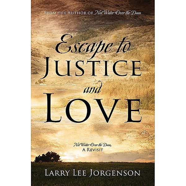 Escape to Justice and Love, Larry Lee Jorgenson