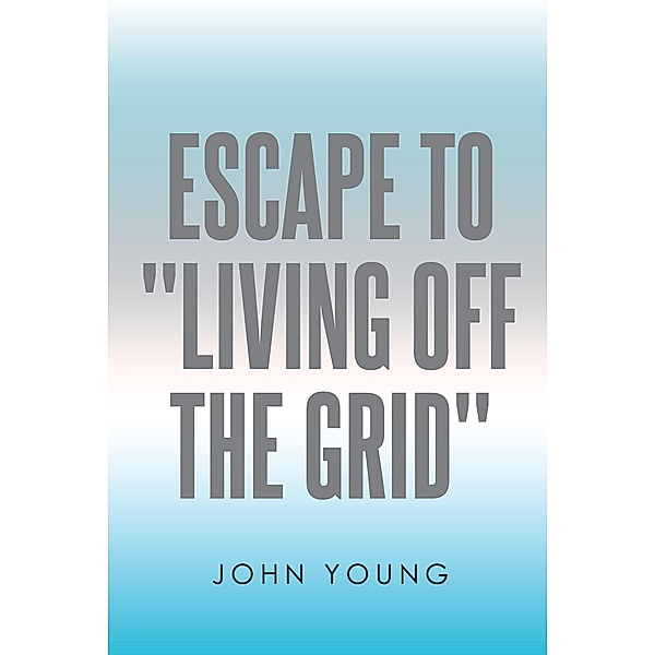 Escape to Living Off the Grid, John Young
