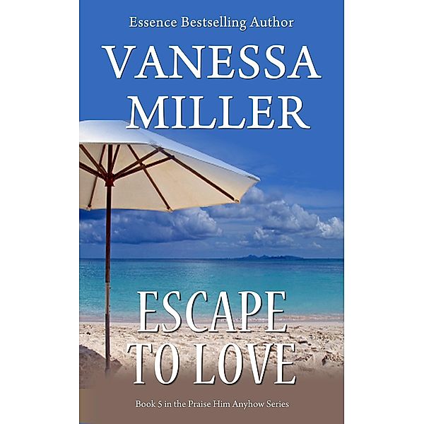 Escape to Love (Praise Him Anyhow Series, #5) / Praise Him Anyhow Series, Vanessa Miller