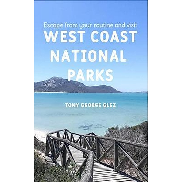 Escape Your Routine and Visit the Most Popular West Coast National Parks, Tony George Glez