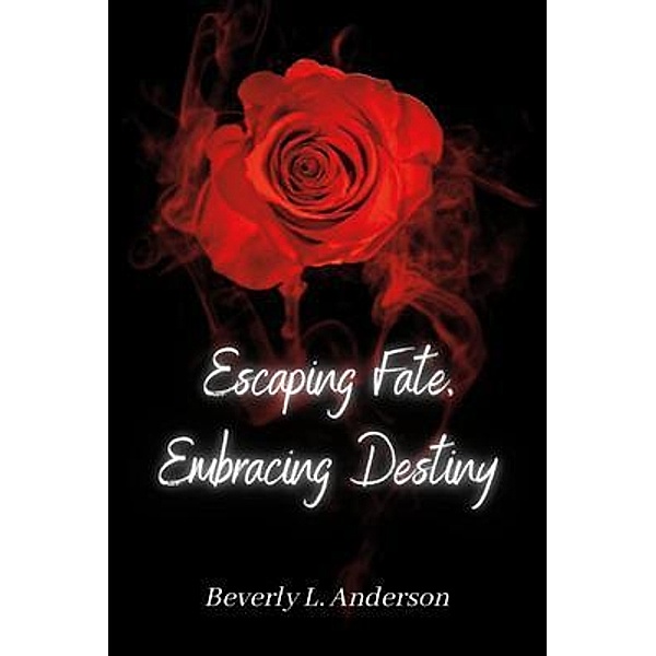 Escaping Fate Embracing Destiny, Beverly Anderson