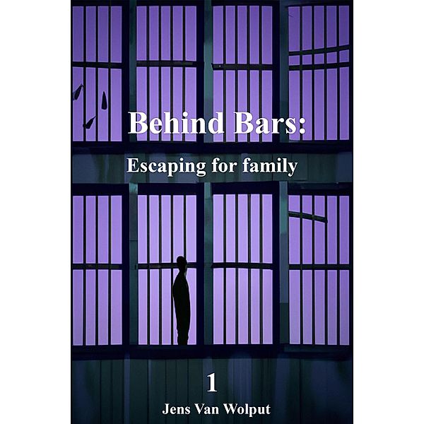 Escaping for family (Behind Bars, #1) / Behind Bars, Jens van Wolput