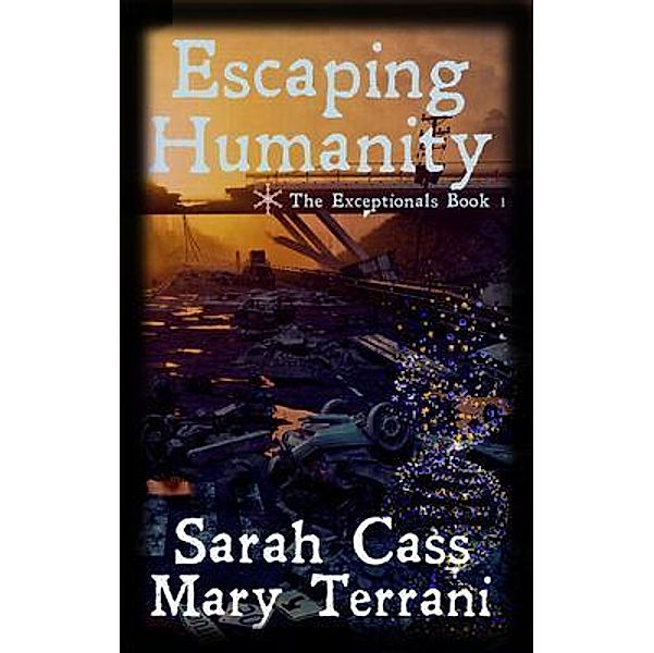 Escaping Humanity The Exceptionals Book 1 / The Exceptionals, Sarah Cass, Mary Terrani