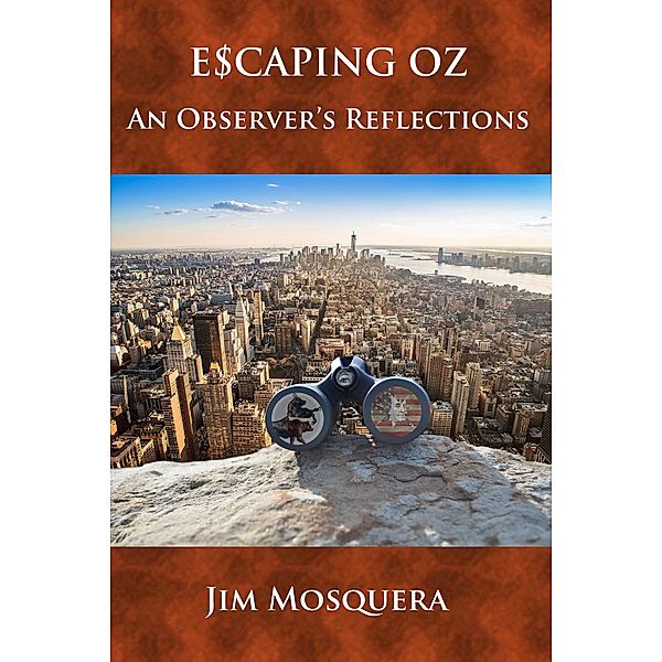 Escaping Oz: An Observer's Reflections / Escaping Oz, Jim Mosquera