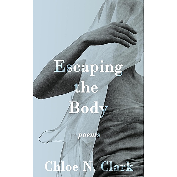 Escaping the Body, Chloe N. Clark