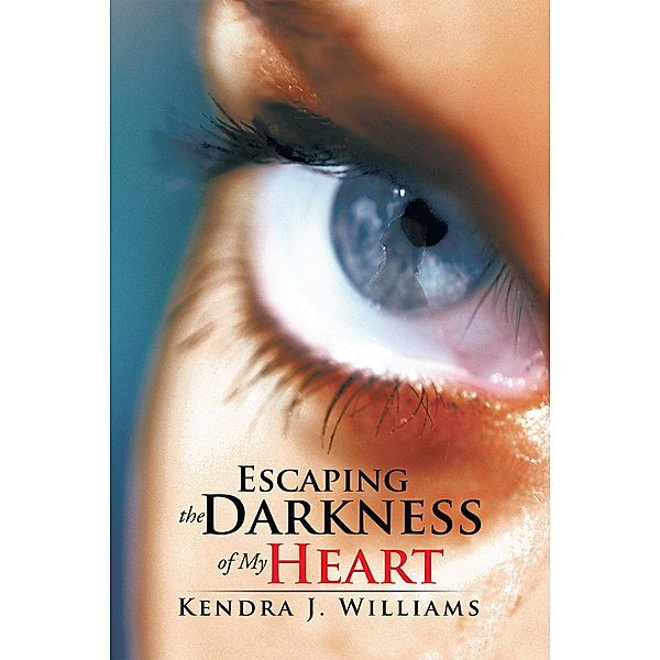 Escaping the Darkness of My Heart, Kendra J. Williams