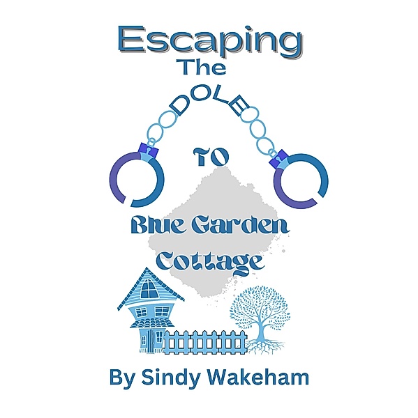 Escaping The Dole To Blue Garden Cottage, Sindy Wakeham