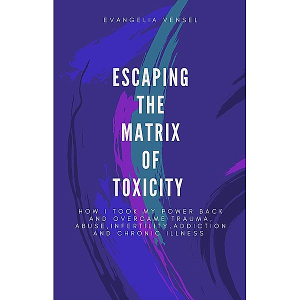 Escaping The Matrix Of Toxicity, Evangelia Vensel
